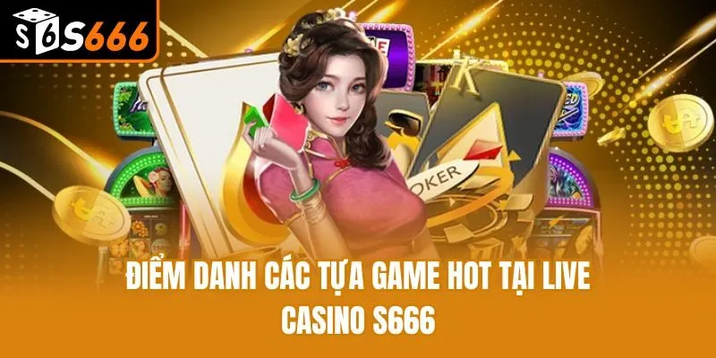 Live Casino - Tham Gia Sòng Bạc Đẳng Cấp Săn Thưởng Cực Đã Điểm danh các tựa game hot tại Live casino S666