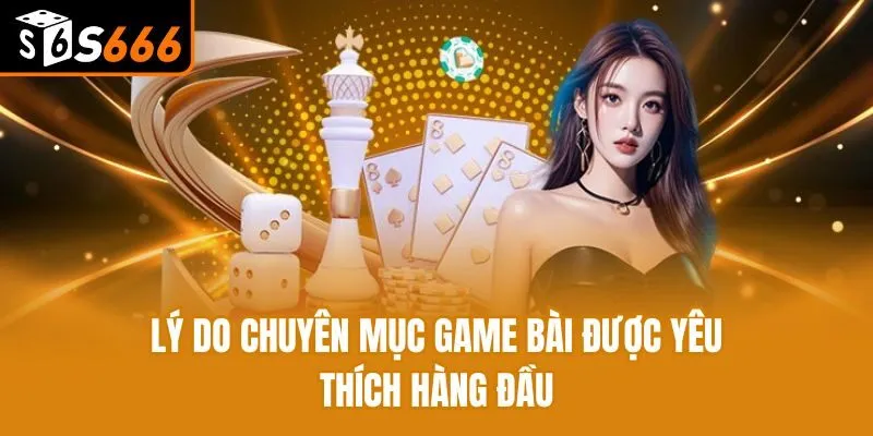 Game Bài S666 - Trải Nghiệm Trò Chơi Truyền Thống Hot Hit Lý do chuyên mục game bài được yêu thích hàng đầu