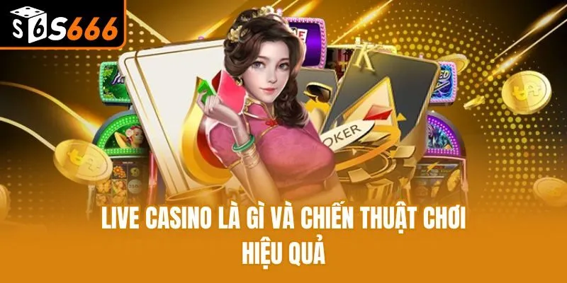 Live Casino Là Gì - Kho Game Đỉnh Và Cách Thức Hoạt Động Live casino là gì và chiến thuật chơi hiệu quả